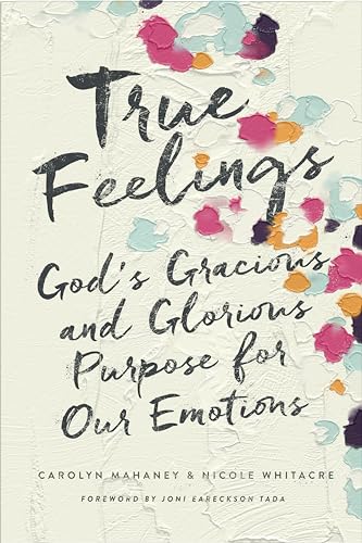 True Feelings: God's Gracious and Glorious Purpose for Our Emotions von Crossway Books