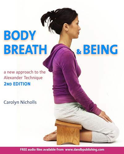 Body, Breath and Being: A new guide to the Alexander Technique: A New Approach to the Alexander Technique von D & B Publishing