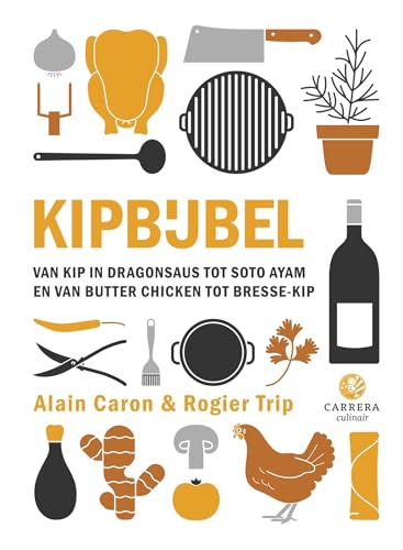 Kipbijbel: van kip in dragonsaus tot soto ayam en van butter chicken tot Bresse-kip (Kookbijbels) von Carrera
