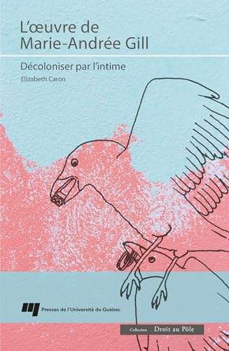 L'oeuvre de Marie-Andrée Gill: Décoloniser par l'intime von PU QUEBEC