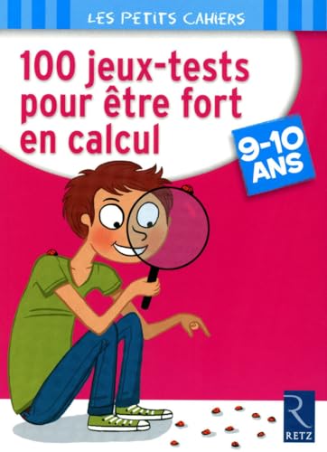 100 jeux-tests pour être fort en calcul: 9-10 ans