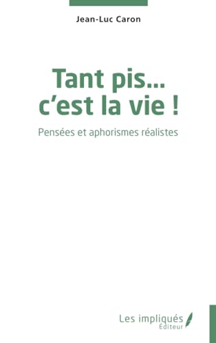 Tant pis… c’est la vie !: Pensées et aphorismes réalistes von Les Impliqués