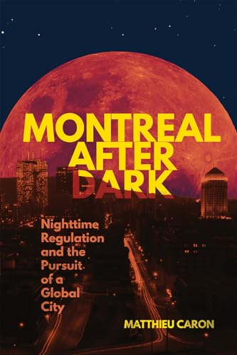 Montreal After Dark: Nighttime Regulation and the Pursuit of a Global City (Studies on the History of Quebec) von McGill-Queen's University Press