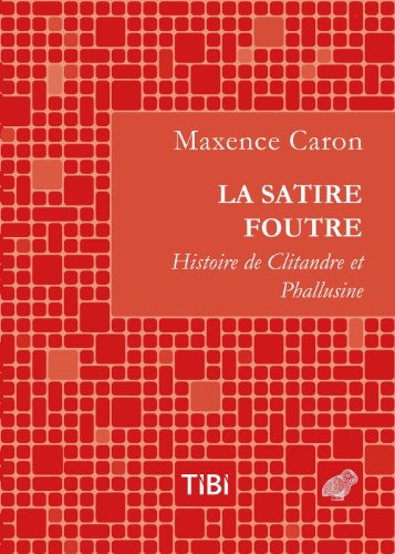 La Satire Foutre: Histoire de Clitandre Et Phallusine (Tibi, Band 2) von Les Belles Lettres