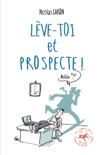 Lève-toi et Prospecte: Parce que vendre est d'abord une conquête ! (La trilogie de la vente !, Band 2)