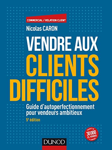 Vendre aux clients difficiles - 5e éd - Guide d'autoperfectionnement pour vendeurs ambitieux: Guide d'autoperfectionnement pour vendeurs ambitieux von DUNOD