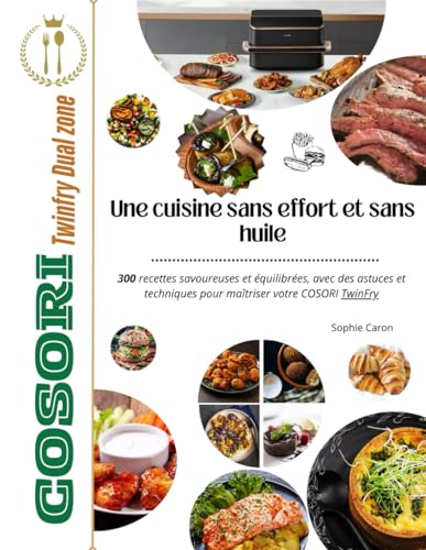 COSORI Twinfry ( Dual Zone): Une cuisine sans effort et sans huile : 300 recettes savoureuses et équilibrées, avec des astuces et techniques pour maîtriser votre COSORI TwinFry von Independently published