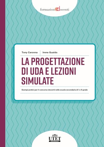 La progettazione di UDA e lezioni simulate. Esempi pratici per il concorso docenti nella scuola secondaria di I e II grado (Formazione docenti) von UTET Università