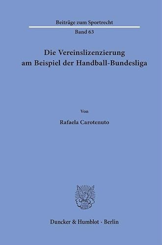 Die Vereinslizenzierung am Beispiel der Handball-Bundesliga. (Beiträge zum Sportrecht) von Duncker & Humblot GmbH