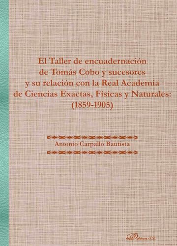 El Taller de encuadernación de Tomás Cobo y sucesores y su relación con la Real Academia de Ciencias Exactas, Físicas y Naturales: (1859-1905) von Editorial Dykinson, S.L.