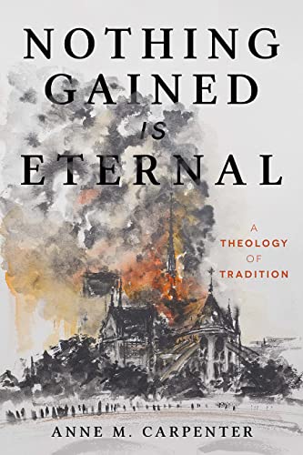 Nothing Gained Is Eternal: A Theology of Tradition von Fortress Press,U.S.