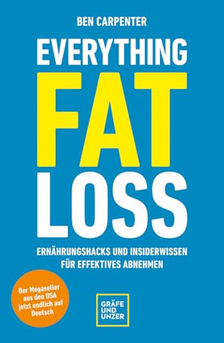 Everything Fat Loss: Ernährungshacks und Insiderwissen für effektives Abnehmen (Der Megaseller aus den USA jetzt endlich auf Deutsch) (Abnehmen mit GU) von Gräfe u. Unzer AutorenV