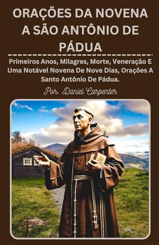 ORAÇÕES DE NOVENA A SÃO ANTÔNIO DE PÁDUA: Primeiros Anos, Milagres, Morte, Veneração E Uma Notável Novena De Nove Dias, Orações A Santo Antônio De Pádua. von Independently published