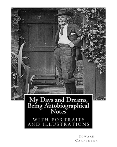 My Days and Dreams, Being Autobiographical Notes.By Edward Carpenter: with portraits and illustrations, von CREATESPACE