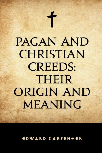 Pagan and Christian Creeds: Their Origin and Meaning