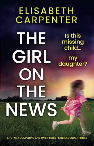 The Girl on the News: A totally compelling and twist-filled psychological thriller