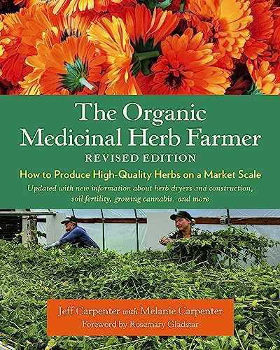 The Organic Medicinal Herb Farmer, Revised Edition: How to Produce High-Quality Herbs on a Market Scale von Chelsea Green Publishing Co