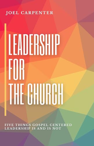LEADERSHIP FOR THE CHURCH: Five things gospel centered leadership is and is not von Independently published