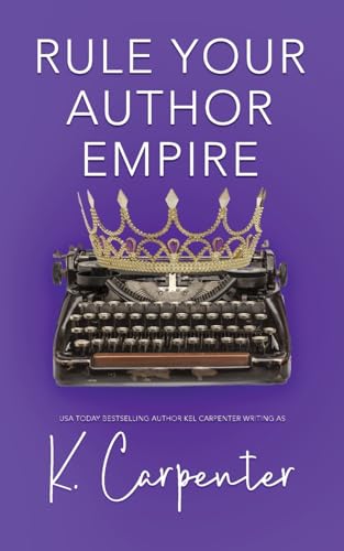 Rule Your Author Empire: The Step-by-Step Plan to Take Control of Your Writing Career, Work Less, and Earn 6 Figures von Kel Carpenter