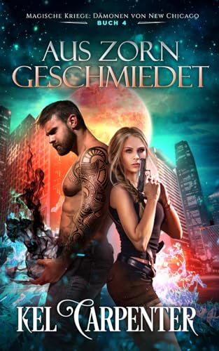 Aus Zorn geschmiedet: Ein Dämonen-Romanze Roman voller Spannung, Dunkle Magie, und Portalen in andere Welten (Magische Kriege: Dämonen von New Chicago, Band 4)