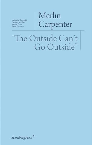 The Outside Can't Go Outside (Sternberg Press / Institut Für Kunstkritik)