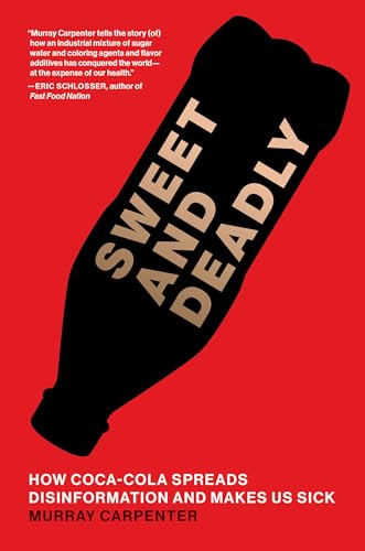 Sweet and Deadly: How Coca-Cola Spreads Disinformation and Makes Us Sick von The MIT Press