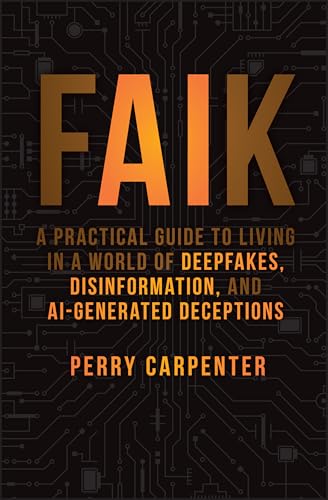 Faik: A Practical Guide to Living in a World of Deepfakes, Disinformation, and Ai-generated Deceptions