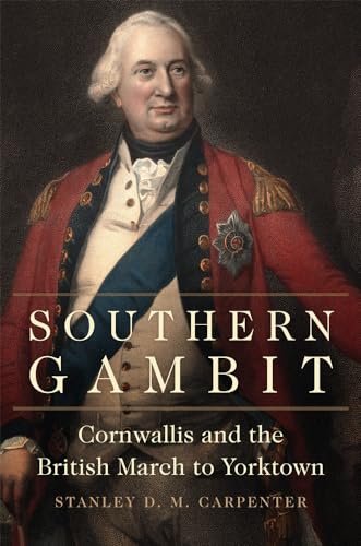 Southern Gambit: Cornwallis and the British March to Yorktown (Campaigns and Commanders, Band 65)