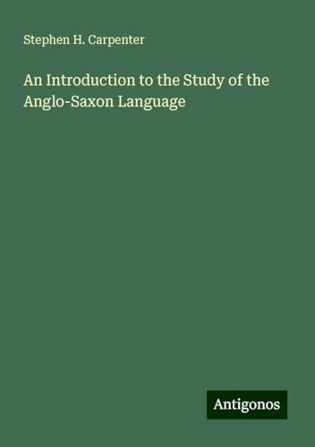 An Introduction to the Study of the Anglo-Saxon Language von Antigonos Verlag