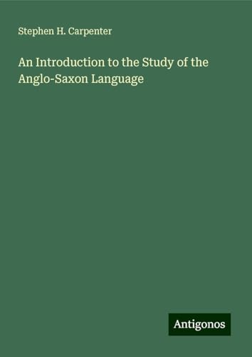 An Introduction to the Study of the Anglo-Saxon Language von Antigonos Verlag