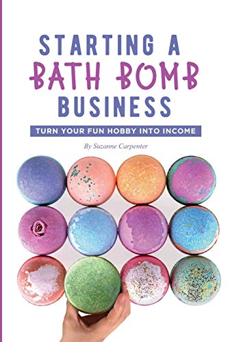 Starting a Bath Bomb Business: Turn Your Fun Hobby Into Income von Independently Published