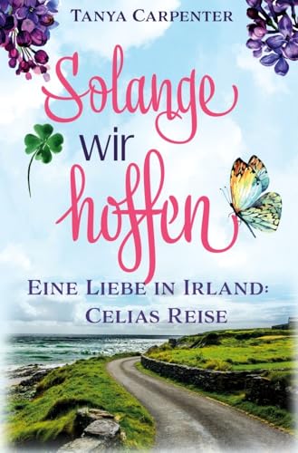 Solange wir hoffen: Eine Liebe in Irland: Celias Reise (Irischer Flieder)