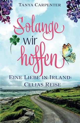 Solange wir hoffen: Eine Liebe in Irland: Celias Reise (Irischer Flieder, Band 1)