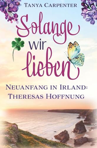 Solange wir lieben: Neuanfang in Irland: Theresas Hoffnung (Irischer Flieder)