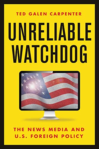 Unreliable Watchdog: The News Media and U.S. Foreign Policy von Cato Institute