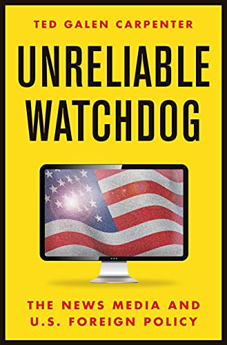 Unreliable Watchdog: The News Media and U.S. Foreign Policy von Cato Institute