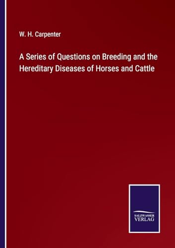 A Series of Questions on Breeding and the Hereditary Diseases of Horses and Cattle von Salzwasser Verlag