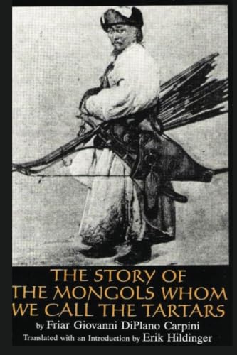 The Story of the Mongols: Whom We Call the Tartars: Friar Giovanni Di Plano Carpini's Account of His Embassy to the Court of the Mongol Khan