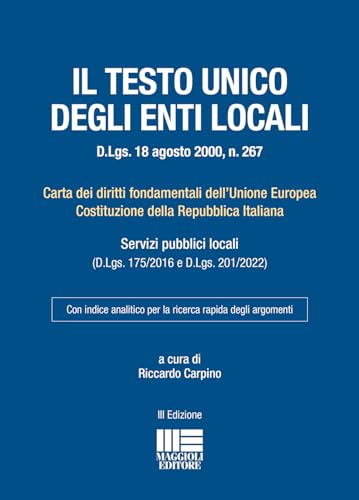 Testo unico degli Enti locali (D.Lgs. 18 agosto 2000, n. 267). Carta dei diritti fondamentali dell'Unione Europea Costituzione della Repubblica Italiana (I codici Maggioli)