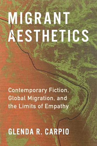 Migrant Aesthetics: Contemporary Fiction, Global Migration, and the Limits of Empathy (Literature Now) von Columbia University Press