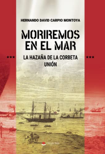 Moriremos en el Mar: La hazaña de la corbeta Unión Moriremos en el Mar: La hazaña de la corbeta Unión von CIRCULO ROJO