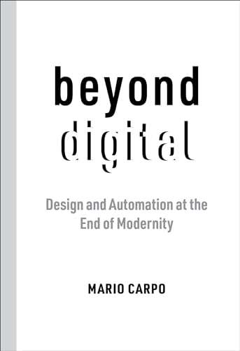 Beyond Digital: Design and Automation at the End of Modernity von The MIT Press