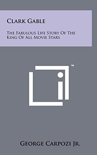 Clark Gable: The Fabulous Life Story Of The King Of All Movie Stars
