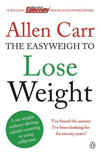 Allen Carr's Easyweigh to Lose Weight: The revolutionary method to losing weight fast from international bestselling author of The Easy Way to Stop Smoking