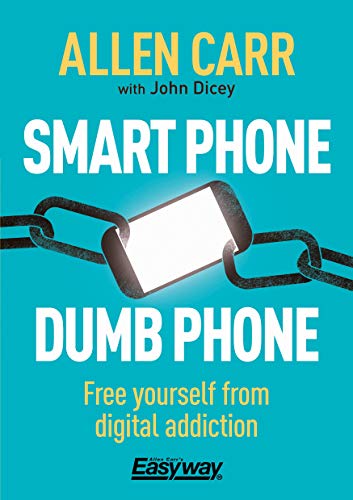 Smart Phone Dumb Phone: Free Yourself from Digital Addiction (Allen Carr's Easyway) von Arcturus
