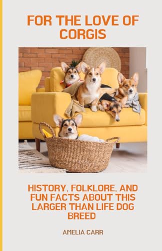 For The Love of Corgis: History, Folklore, and Fun Facts About This Larger Than Life Dog Breed von Independently published