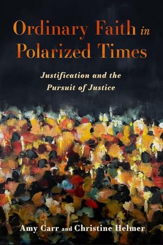 Ordinary Faith in Polarized Times: Justification and the Pursuit of Justice von Baylor University Press