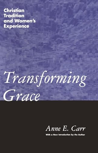 Transforming Grace: Christian Tradition and Women's Experience Transforming Grace: Christian Tradition and Women's Experience
