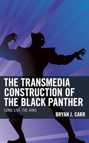 The Transmedia Construction of the Black Panther: Long Live the King von Lexington Books