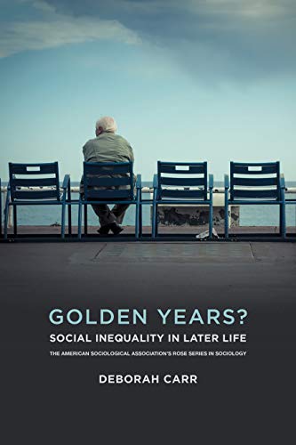 Golden Years?: Social Inequality in Later Life (American Sociological Association's Rose Series)